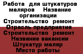 Работа  для штукатуров-маляров. › Название организации ­ Строительство, ремонт › Отрасль предприятия ­ Строительство, ремонт. › Название вакансии ­ Штукатур-маляр › Место работы ­ Ульяновск,  Ульяновская область › Подчинение ­ бригадир, прораб › Минимальный оклад ­ 15 000 › Максимальный оклад ­ 60 000 - Ульяновская обл., Ульяновск г. Работа » Вакансии   . Ульяновская обл.,Ульяновск г.